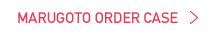 MARUGOTO ORDER CASE